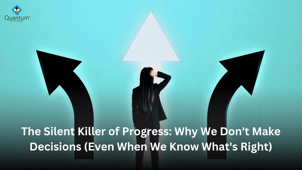 The Silent Killer of Progress: Why We Don't Make Decisions (Even When We Know What's Right)